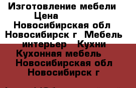 Изготовление мебели › Цена ­ 10 000 - Новосибирская обл., Новосибирск г. Мебель, интерьер » Кухни. Кухонная мебель   . Новосибирская обл.,Новосибирск г.